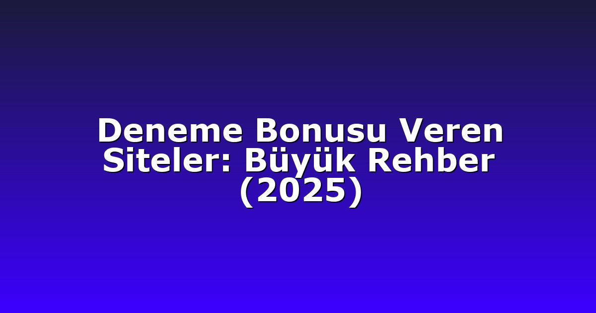 Deneme Bonusu Veren Siteler: Büyük Rehber (2025)