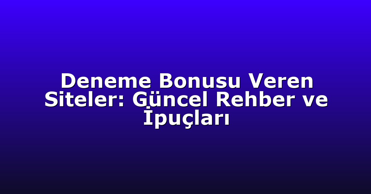Deneme Bonusu Veren Siteler: Güncel Rehber ve İpuçları