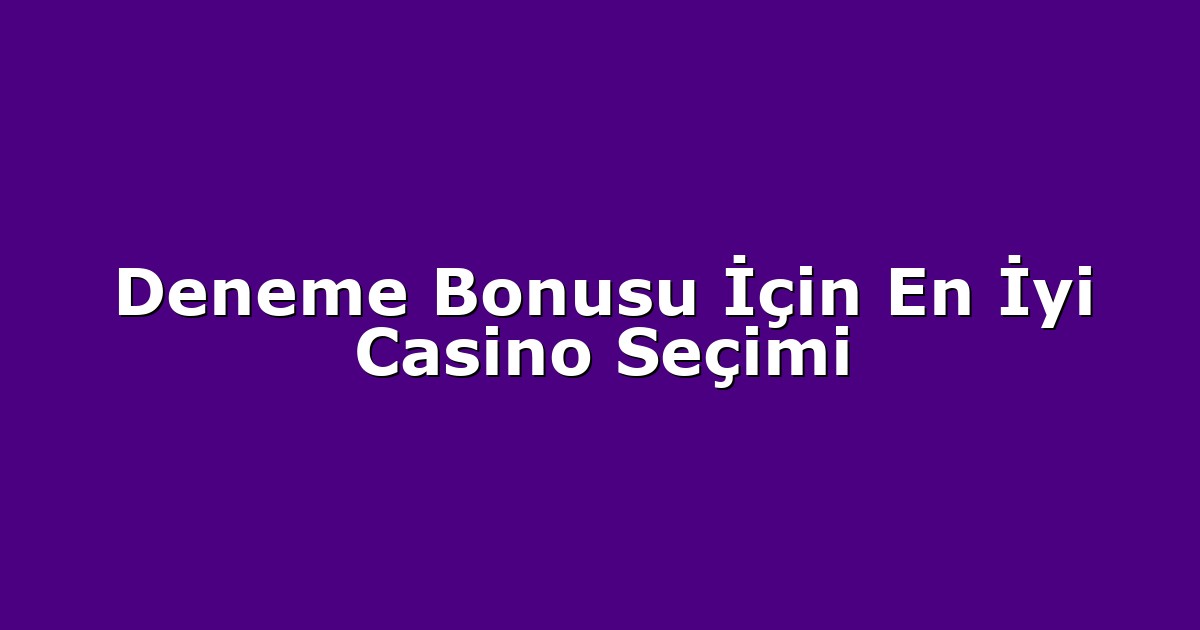 Deneme Bonusu İçin En İyi Casino Seçimi