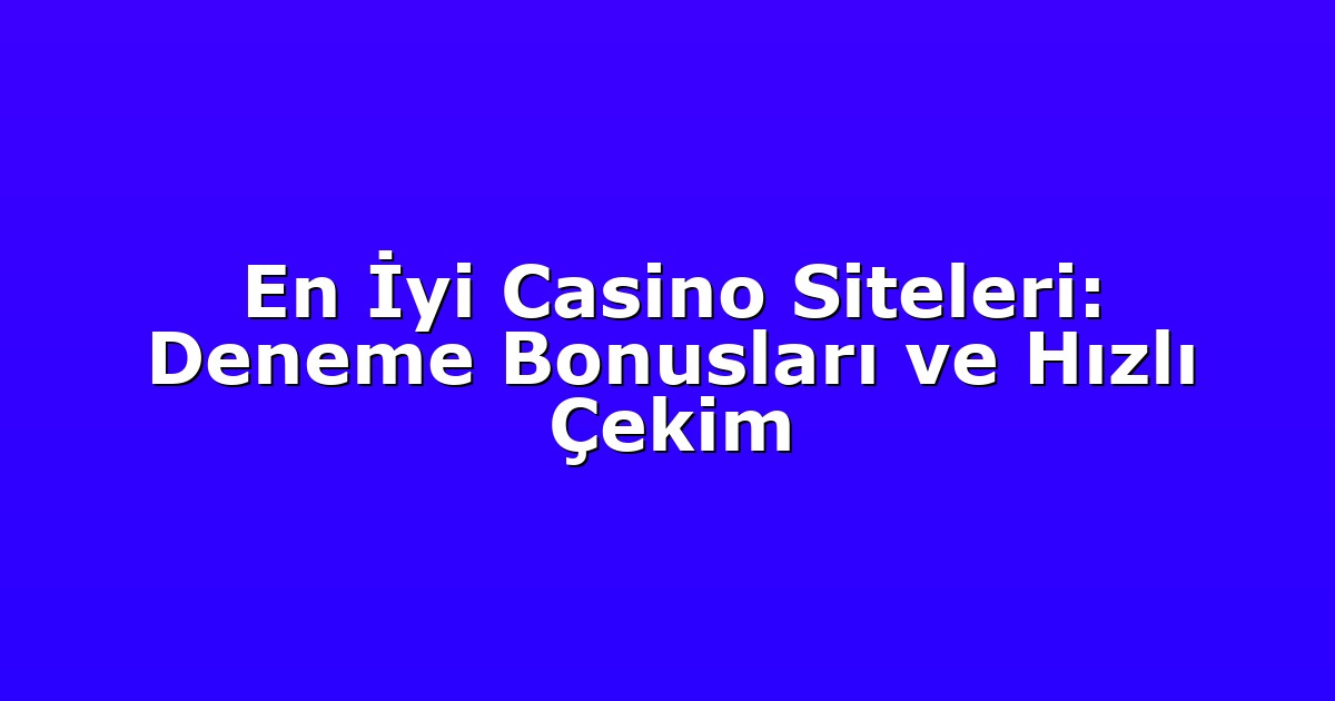 Deneme Bonusu - Anasayfa 4 En İyi Casino Siteleri: Deneme Bonusları ve Hızlı Çekim