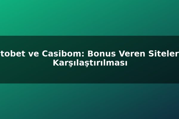 Titobet ve Casibom: Bonus Veren Sitelerin Karşılaştırılması