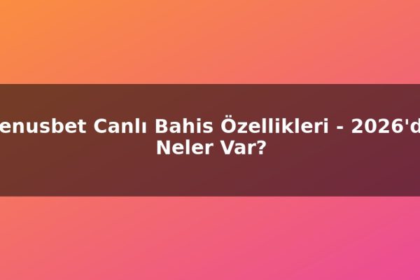 Venusbet Canlı Bahis Özellikleri – 2026’da Neler Var?