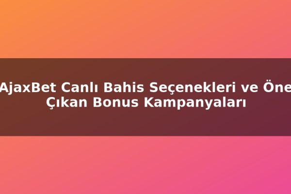 AjaxBet Canlı Bahis Seçenekleri ve Öne Çıkan Bonus Kampanyaları